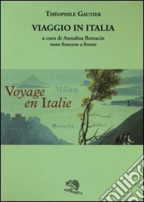 Viaggio in Italia. Testo francese a fronte libro di Gautier Théophile; Bottacin A. (cur.)