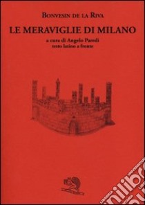 Le meraviglie di Milano. Testo latino a fronte libro di Bonvesin de la Riva; Paredi A. (cur.)