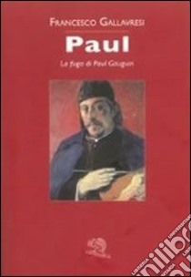 Paul. La fuga di Paul Gauguin libro di Gallavresi Francesco