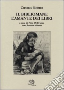 Il bibliomane. L'amante dei libri. Testo francese a fronte libro di Nodier Charles; Di Branco P. (cur.)