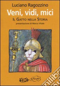 Veni, vidi, mici. Il gatto nella storia libro di Ragozzino Luciano