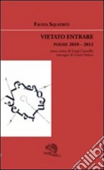 Vietato entrare. Poesie 2010-2012 libro di Squatriti Fausta