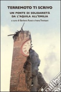 Terremoto ti scrivo. Un ponte di solidarietà da L'Aquila all'Emilia libro di Rossi B. (cur.); Trevisani I. (cur.)