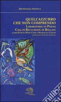 Quell'azzurro che non comprendo. Antologia poetica libro di Carpi A. M. (cur.); Capalbi M. (cur.)