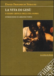 La vita di Gesù o esame critico della sua storia libro di Strauss David F.