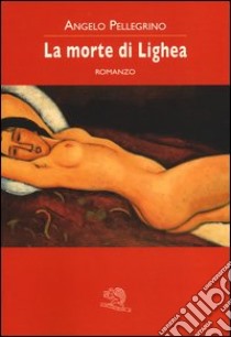 La morte di Lighea libro di Pellegrino Angelo