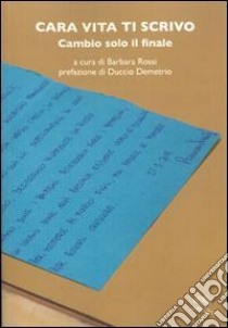 Cara vita ti scrivo. Cambio solo il finale libro di Rossi B. (cur.)