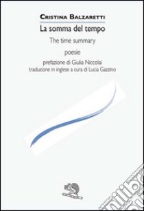 La somma del tempo-The time summary. Ediz. bilingue libro di Balzaretti Cristina