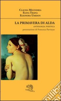 La primavera di Alda. Antologia poetica libro di Melyndrea Claudia; Traina Elena; Umidon Eleonora