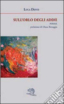 Sull'orlo degli addii libro di Denti Luca