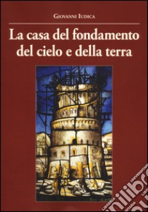 La casa del fondamento del cielo e della terra libro di Iudica Giovanni