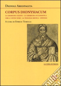 Corpus dionysiacum: La gerarchia celeste-La gerarchia ecclesiastica-Circa i divini nomi- La teologia mistica-Epistole libro di Dionigi Areopagita; Turolla E. (cur.)