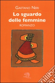 Lo Sguardo delle femmine libro di Neri Gaetano