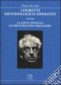 I Fioretti metodologico-operativi ovvero la lieta novella da Montecchio Maggiore libro di Accame Felice