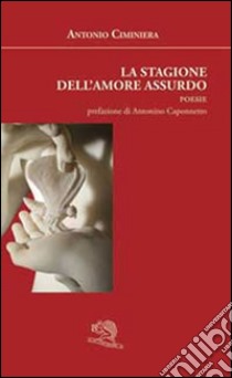 La stagione dell'amore assurdo libro di Ciminiera Antonio