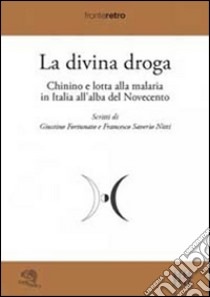 La divina droga. Chinino e lotta alla malaria in Italia all'alba del Novecento libro di Fortunato Giustino; Nitti Francesco S.