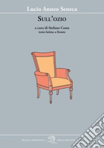 Sull'ozio. Testo latino a fronte libro di Seneca Lucio Anneo; Costa S. (cur.)