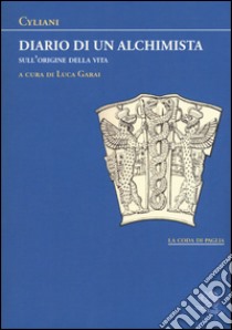 Diario di un alchimista. Sull'origine della vita libro di Cyliani; Garai L. (cur.)