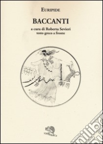 Le baccanti. Testo greco a fronte libro di Euripide