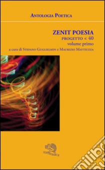 Zenit poesia. Progetto -40 libro di Mattiuzza M. (cur.); Guglielmin S. (cur.)