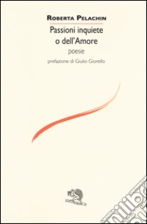 Passioni inquiete dell'amore libro di Pelachin Roberta