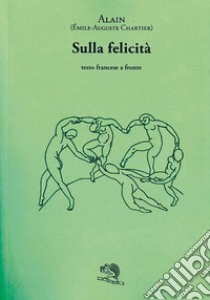 Sulla felicità. Testo francese a fronte libro di Alain