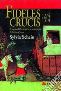 Fideles crucis. 1274-1314. Il papato, l'Occidente e la riconquista della Terra Santa libro di Schein Sylvia