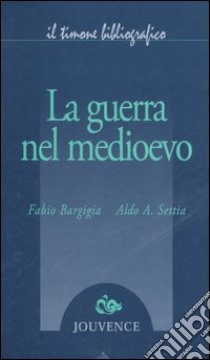 La guerra nel Medioevo libro di Bargigia Fabio; Settia Aldo A.