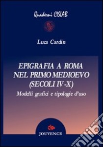 Epigrafia a Roma nel primo Medioevo (secoli IV-X) libro di Cardin Luca