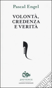 Volontà, credenza e verità libro di Engel Pascal