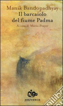 Il barcaiolo del fiume Padma libro di Bandopadhyay Manik; Prayer M. (cur.)