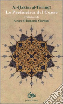 Le profondità del cuore. Trattato sufi libro di Al-Hakim al-Tirmidhi; Giordani D. (cur.)