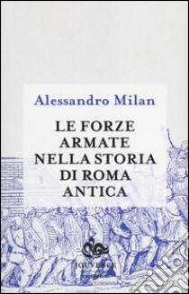 Le forze armate nella storia di Roma antica libro di Milan Alessandro
