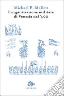 L'organizzazione militare di Venezia nel '400 libro di Mallett Michael E.