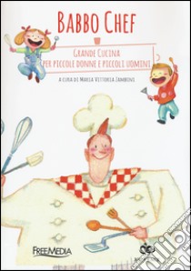 Babbo chef. Grande cucina per piccole donne e piccoli uomini libro di Zambini M. V. (cur.)