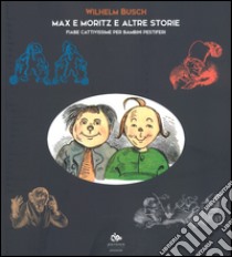 Max e Moritz e altre storie. Fiabe cattivissime per bambini pestiferi libro di Busch Wilhelm