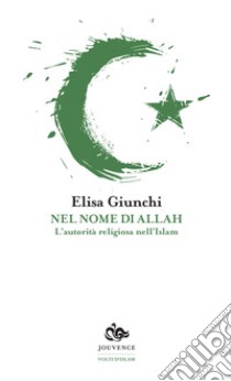 Nel nome di Allah. L'autorità religiosa nell'Islam libro di Giunchi Elisa