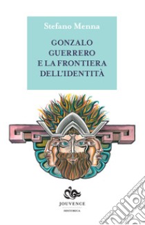 Gonzalo Guerrero e la frontiera dell'identità libro di Menna Stefano