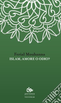 Islam, amore o odio? libro di Mouhanna Ferial