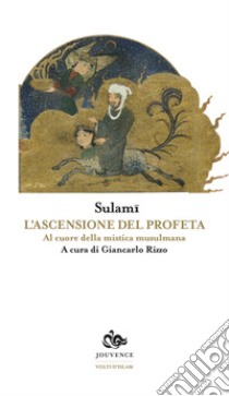 L'ascensione del profeta. Al cuore della mistica musulmana libro di Al Sulamî Sheikh; Rizzo G. (cur.)