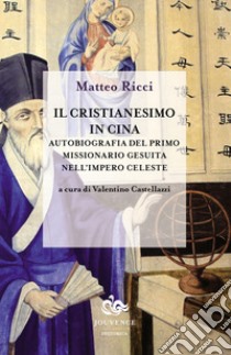 Il cristianesimo in Cina. Autobiografia del primo missionario gesuita nell'impero celeste libro di Ricci Matteo; Castellazzi V. (cur.)