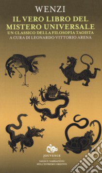 Il vero libro del mistero universale. Un classico della filosofia taoista libro di Wenzi; Arena L. V. (cur.)