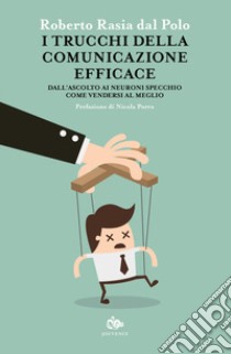 I trucchi della comunicazione efficace. Dall'ascolto ai neuroni specchio, come vendersi al meglio libro di Rasia Dal Polo Roberto