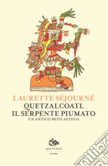 Quetzalcoatl, il serpente piumato. Un antico mito azteco libro di Séjourné Laurette