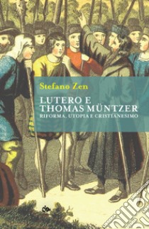 Lutero e Thomas Müntzer. Riforma, utopia e cristianesimo libro di Zen Stefano