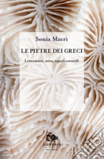 Le pietre dei greci. Letteratura, mito, saperi naturali libro di Macrì Sonia