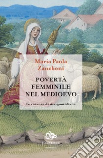 Povertà femminile nel medioevo. Istantanee di vita quotidiana libro di Zanoboni Maria Paola