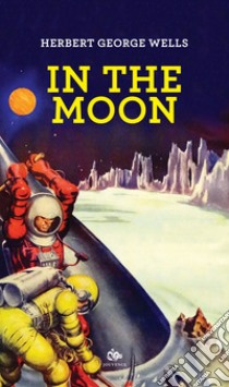 In the moon. Ediz. italiana libro di Wells Herbert George