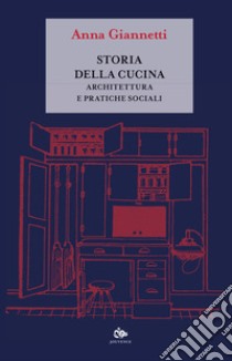 Storia della cucina. Architettura e pratiche sociali libro di Giannetti Anna