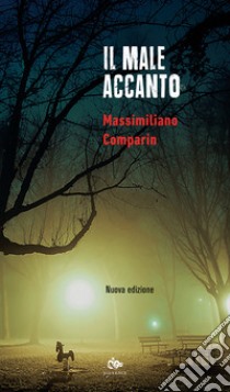 Il male accanto. Nuova ediz. libro di Comparin Massimiliano